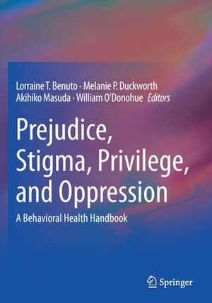 Prejudice, Stigma, Privilege, and Oppression: A Behavioral Health Handbook de Lorraine T. Benuto