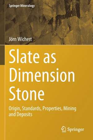 Slate as Dimension Stone: Origin, Standards, Properties, Mining and Deposits de Jörn Wichert