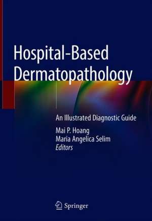 Hospital-Based Dermatopathology: An Illustrated Diagnostic Guide de Mai P. Hoang