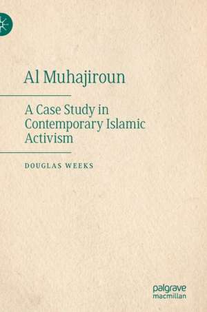 Al Muhajiroun: A Case Study in Contemporary Islamic Activism de Douglas Weeks