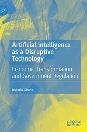 Artificial Intelligence as a Disruptive Technology: Economic Transformation and Government Regulation de Rosario Girasa
