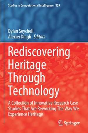 Rediscovering Heritage Through Technology: A Collection of Innovative Research Case Studies That Are Reworking The Way We Experience Heritage de Dylan Seychell