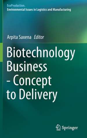 Biotechnology Business - Concept to Delivery de Arpita Saxena