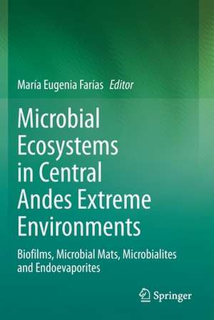 Microbial Ecosystems in Central Andes Extreme Environments: Biofilms, Microbial Mats, Microbialites and Endoevaporites de María Eugenia Farías