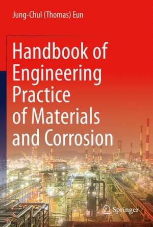 Handbook of Engineering Practice of Materials and Corrosion de Jung-Chul (Thomas) Eun