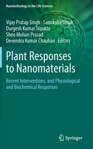 Plant Responses to Nanomaterials: Recent Interventions, and Physiological and Biochemical Responses de Vijay Pratap Singh