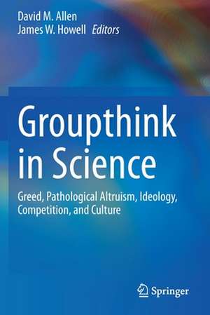 Groupthink in Science: Greed, Pathological Altruism, Ideology, Competition, and Culture de David M. Allen