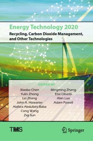 Energy Technology 2020: Recycling, Carbon Dioxide Management, and Other Technologies de Xiaobo Chen