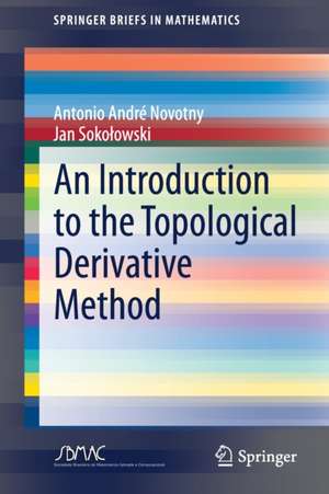 An Introduction to the Topological Derivative Method de Antonio André Novotny