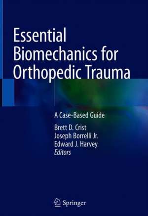 Essential Biomechanics for Orthopedic Trauma: A Case-Based Guide de Brett D. Crist