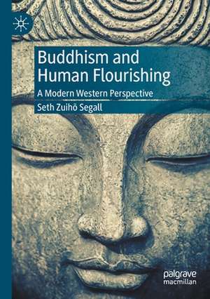 Buddhism and Human Flourishing: A Modern Western Perspective de Seth Zuihō Segall