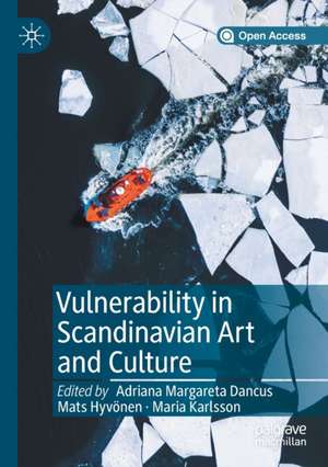 Vulnerability in Scandinavian Art and Culture de Adriana Margareta Dancus