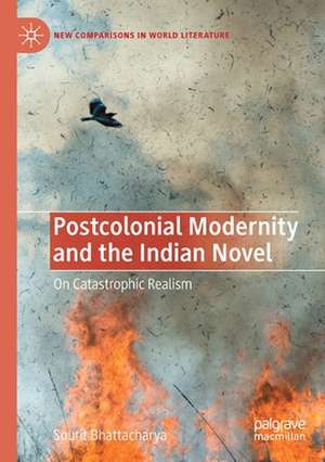 Postcolonial Modernity and the Indian Novel: On Catastrophic Realism de Sourit Bhattacharya