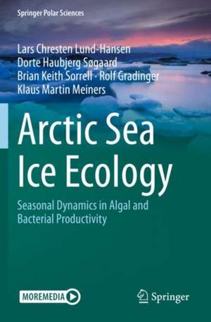 Arctic Sea Ice Ecology: Seasonal Dynamics in Algal and Bacterial Productivity de Lars Chresten Lund-Hansen