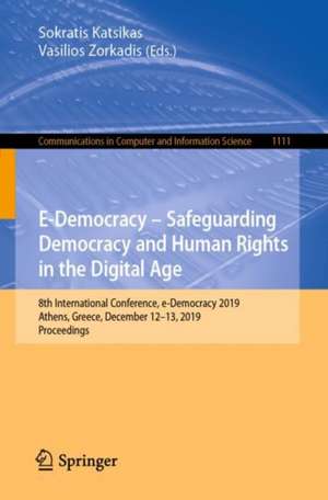 E-Democracy – Safeguarding Democracy and Human Rights in the Digital Age: 8th International Conference, e-Democracy 2019, Athens, Greece, December 12-13, 2019, Proceedings de Sokratis Katsikas