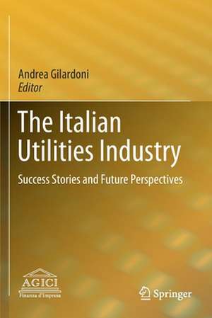 The Italian Utilities Industry: Success Stories and Future Perspectives de Andrea Gilardoni