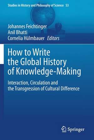 How to Write the Global History of Knowledge-Making: Interaction, Circulation and the Transgression of Cultural Difference de Johannes Feichtinger