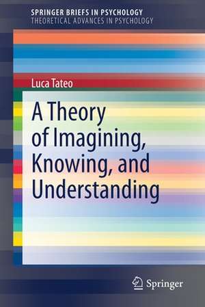 A Theory of Imagining, Knowing, and Understanding de Luca Tateo