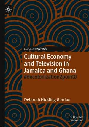 Cultural Economy and Television in Jamaica and Ghana: #decolonization2point0 de Deborah Hickling Gordon