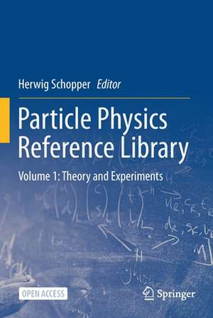 Particle Physics Reference Library: Volume 1: Theory and Experiments de Herwig Schopper