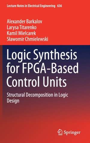 Logic Synthesis for FPGA-Based Control Units: Structural Decomposition in Logic Design de Alexander Barkalov