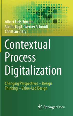 Contextual Process Digitalization: Changing Perspectives – Design Thinking – Value-Led Design de Albert Fleischmann