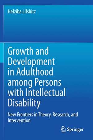 Growth and Development in Adulthood among Persons with Intellectual Disability: New Frontiers in Theory, Research, and Intervention de Hefziba Lifshitz