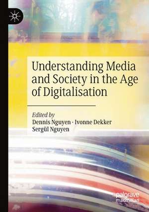 Understanding Media and Society in the Age of Digitalisation de Dennis Nguyen