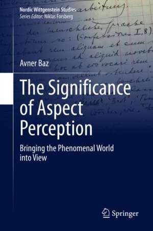 The Significance of Aspect Perception: Bringing the Phenomenal World into View de Avner Baz