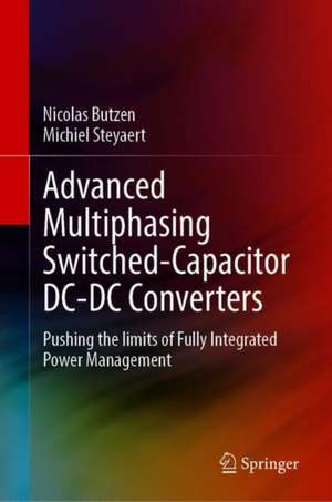 Advanced Multiphasing Switched-Capacitor DC-DC Converters: Pushing the Limits of Fully Integrated Power Management de Nicolas Butzen