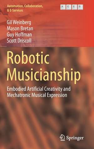 Robotic Musicianship: Embodied Artificial Creativity and Mechatronic Musical Expression de Gil Weinberg