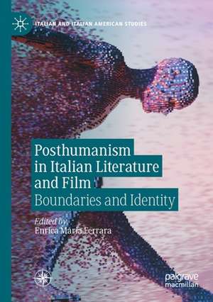 Posthumanism in Italian Literature and Film: Boundaries and Identity de Enrica Maria Ferrara