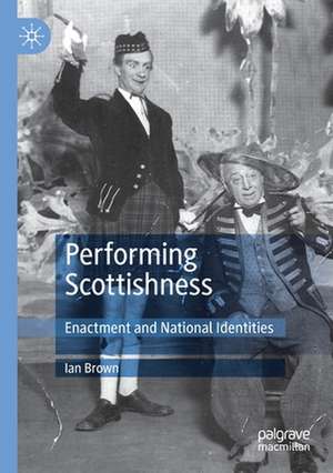 Performing Scottishness: Enactment and National Identities de Ian Brown