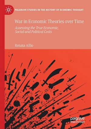 War in Economic Theories over Time: Assessing the True Economic, Social and Political Costs de Renata Allio