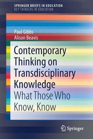 Contemporary Thinking on Transdisciplinary Knowledge: What Those Who Know, Know de Paul Gibbs