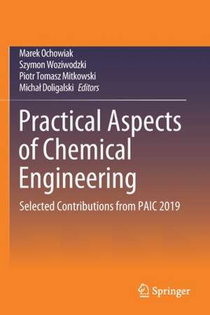 Practical Aspects of Chemical Engineering: Selected Contributions from PAIC 2019 de Marek Ochowiak