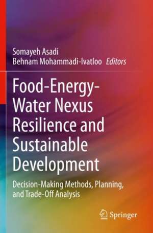 Food-Energy-Water Nexus Resilience and Sustainable Development: Decision-Making Methods, Planning, and Trade-Off Analysis de Somayeh Asadi