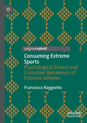 Consuming Extreme Sports: Psychological Drivers and Consumer Behaviours of Extreme Athletes de Francesco Raggiotto