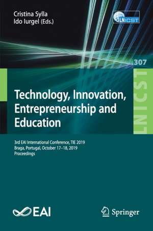 Technology, Innovation, Entrepreneurship and Education: 3rd EAI International Conference, TIE 2019, Braga, Portugal, October 17–18, 2019, Proceedings de Cristina Sylla