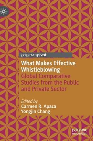 What Makes Effective Whistleblowing: Global Comparative Studies from the Public and Private Sector de Carmen R. Apaza