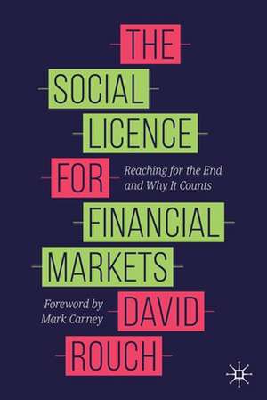 The Social Licence for Financial Markets: Reaching for the End and Why It Counts de David Rouch