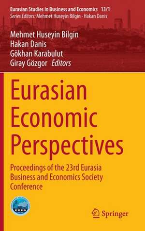 Eurasian Economic Perspectives: Proceedings of the 23rd Eurasia Business and Economics Society Conference de Mehmet Huseyin Bilgin