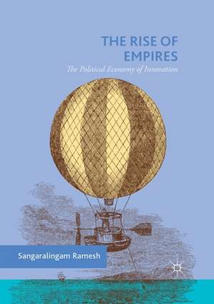 The Rise of Empires: The Political Economy of Innovation de Sangaralingam Ramesh