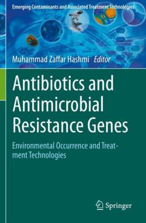 Antibiotics and Antimicrobial Resistance Genes: Environmental Occurrence and Treatment Technologies de Muhammad Zaffar Hashmi