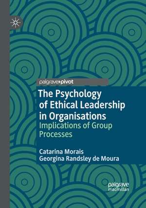 The Psychology of Ethical Leadership in Organisations: Implications of Group Processes de Catarina Morais