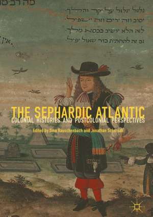 The Sephardic Atlantic: Colonial Histories and Postcolonial Perspectives de Sina Rauschenbach