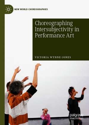 Choreographing Intersubjectivity in Performance Art de Victoria Wynne-Jones