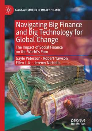 Navigating Big Finance and Big Technology for Global Change: The Impact of Social Finance on the World’s Poor de Gayle Peterson