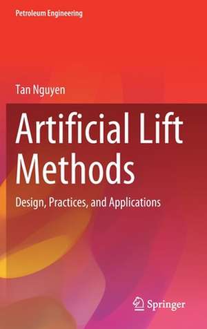 Artificial Lift Methods: Design, Practices, and Applications de Tan Nguyen