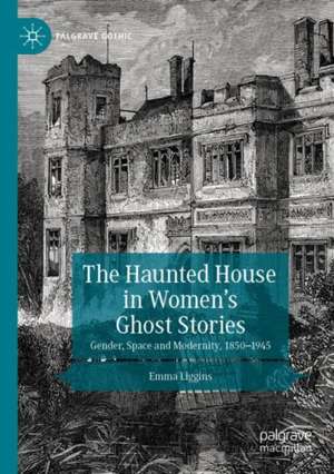 The Haunted House in Women’s Ghost Stories: Gender, Space and Modernity, 1850–1945 de Emma Liggins